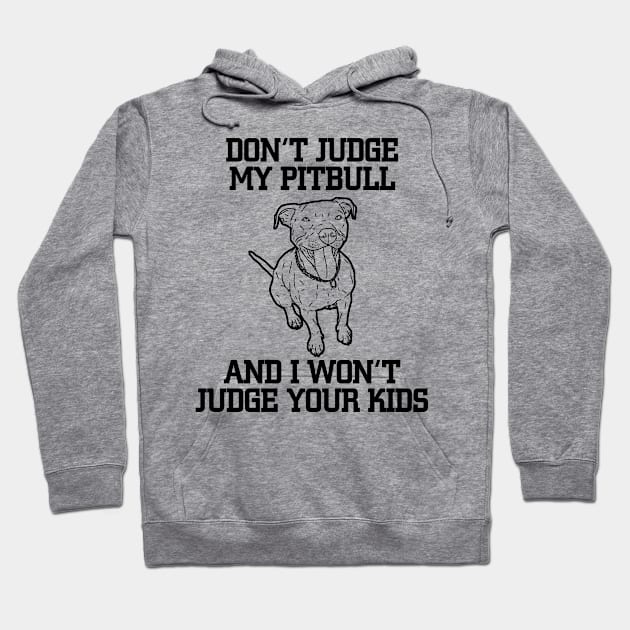 DON'T JUDGE MY PITBULL AND I WON'T JUDGE YOUR KIDS Hoodie by BTTEES